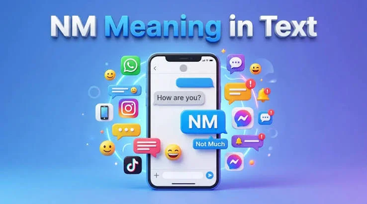 What do NM mean in text across Snapchat, Instagram, WhatsApp, and casual messaging